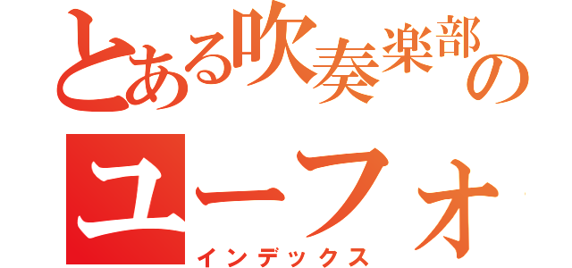 とある吹奏楽部のユーフォ吹き（インデックス）