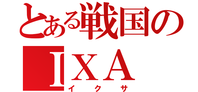 とある戦国のＩＸＡ（イクサ）