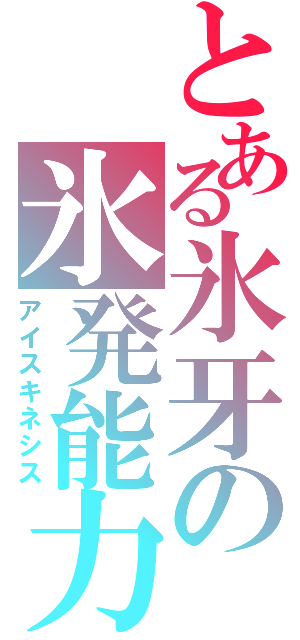 とある氷牙の氷発能力（アイスキネシス）