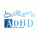 とある発達障害のＡＤＨＤ（注意欠陥・多動性障害）