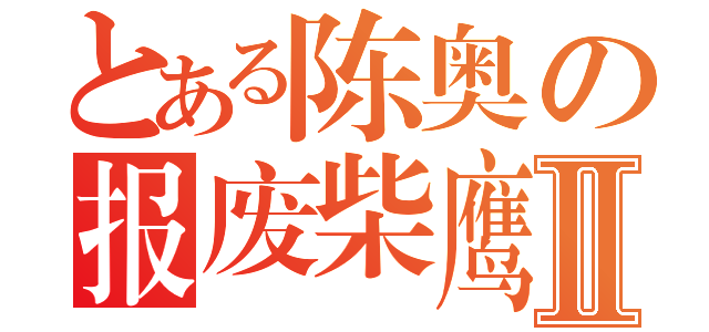 とある陈奥の报废柴鹰Ⅱ（）