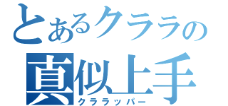 とあるクララの真似上手（クララッパー）