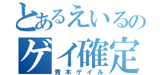 とあるえいるのゲイ確定（青木ゲイル）