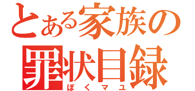 とある家族の罪状目録（ぼくマユ）