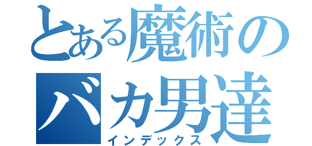 とある魔術のバカ男達（インデックス）