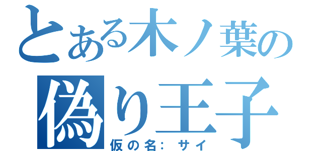 とある木ノ葉の偽り王子（仮の名：サイ）