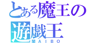 とある魔王の遊戯王（闇ＡＩＢＯ）