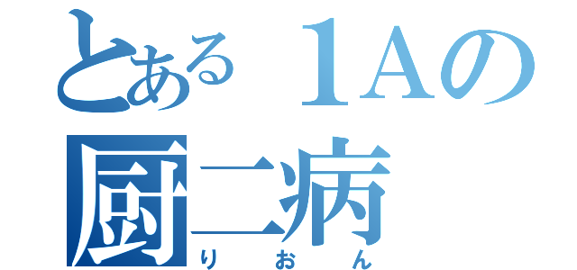 とある１Ａの厨二病（りおん）