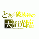 とある破壊神の天罰光臨（ゴルディオンクラッシャー）