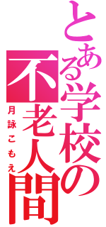 とある学校の不老人間（月詠こもえ）