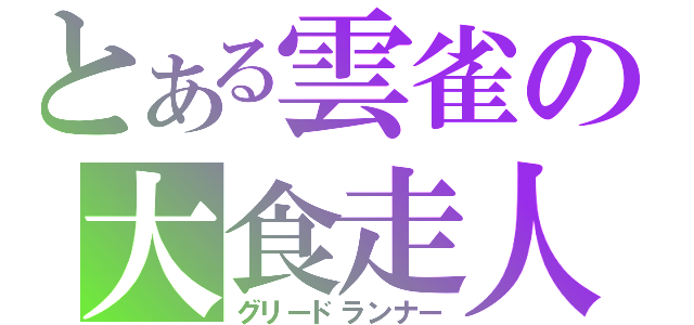 とある雲雀の大食走人（グリードランナー）