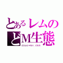 とあるレムのどＭ生態（どエムじゃない。どむだ）