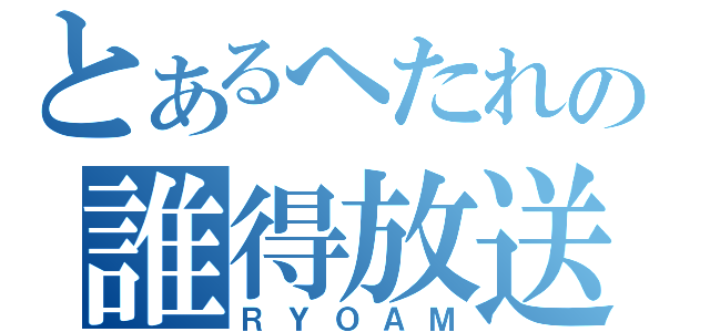 とあるへたれの誰得放送（ＲＹＯＡＭ）