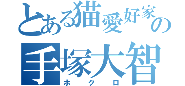 とある猫愛好家の手塚大智（ホクロ）