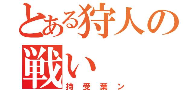 とある狩人の戦い（持受葉ン）