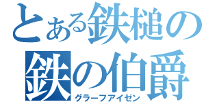 とある鉄槌の鉄の伯爵（グラーフアイゼン）