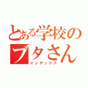 とある学校のブタさん （インデックス）