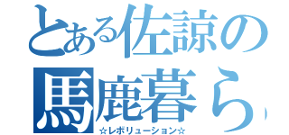 とある佐諒の馬鹿暮らし（☆レボリューション☆）