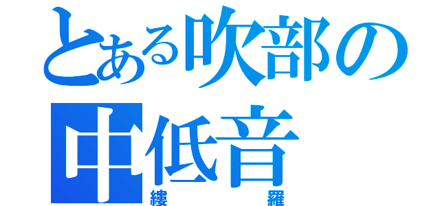 とある吹部の中低音（縷羅）