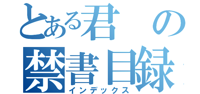 とある君の禁書目録（インデックス）