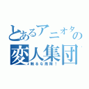 とあるアニオタの変人集団（触るな危険！）