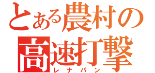 とある農村の高速打撃（レナパン）