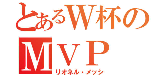 とあるＷ杯のＭＶＰ（リオネル・メッシ）