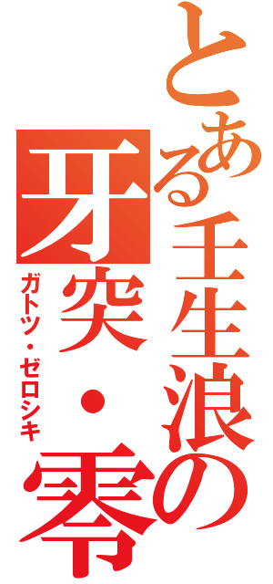 とある壬生浪の牙突・零式（ガトツ・ゼロシキ）