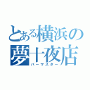 とある横浜の夢十夜店長（バーマスター）