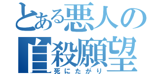 とある悪人の自殺願望（死にたがり）