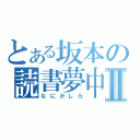 とある坂本の読書夢中Ⅱ（なにかしら）