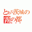 とある茨城の霧の都（荒川沖）