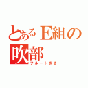 とあるＥ組の吹部（フルート吹き）