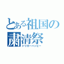 とある祖国の粛清祭（トリガーハッピー）