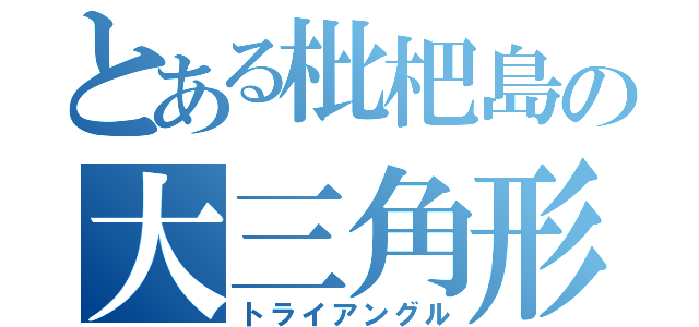 とある枇杷島の大三角形（トライアングル）