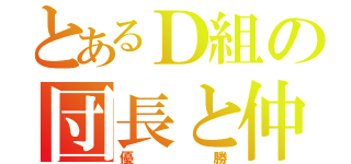 とあるＤ組の団長と仲間達（優勝）