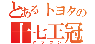 とあるトヨタの十七王冠（クラウン）