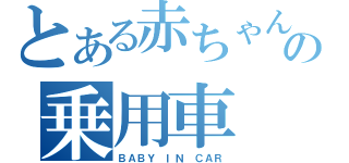 とある赤ちゃんの乗用車（ＢＡＢＹ ＩＮ ＣＡＲ）