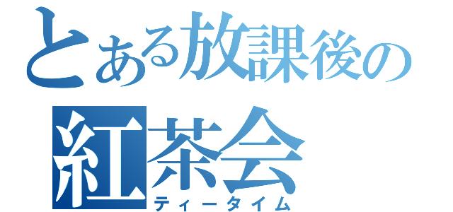 とある放課後の紅茶会（ティータイム）