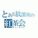 とある放課後の紅茶会（ティータイム）