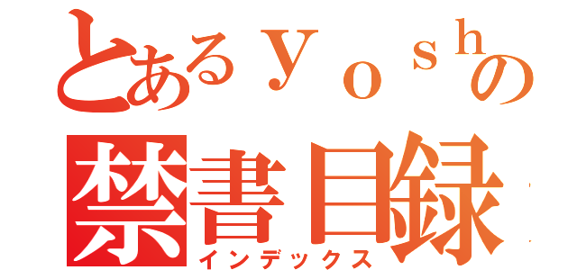 とあるｙｏｓｈｉぽんの禁書目録（インデックス）