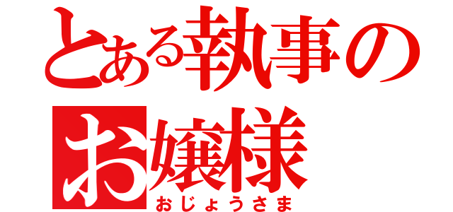 とある執事のお嬢様（おじょうさま）