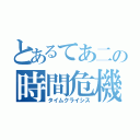 とあるてあ二の時間危機（タイムクライシス）