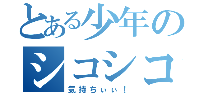 とある少年のシコシコ（気持ちぃぃ！）