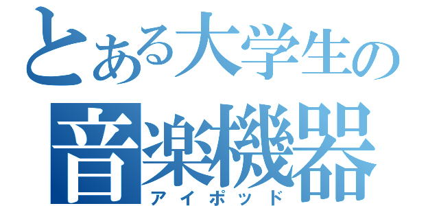 とある大学生の音楽機器（アイポッド）