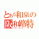 とある和泉の阪和路特快（ブルーライナー）