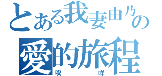 とある我妻由乃の愛的旅程（吹咩）