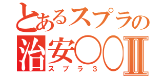 とあるスプラの治安〇〇Ⅱ（スプラ３）