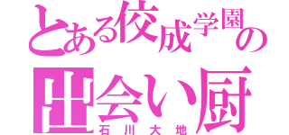 とある佼成学園の出会い厨（石川大地）