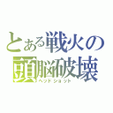 とある戦火の頭脳破壊（ヘッドショット）